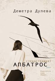 Рецензия: "Странстващият албатрос", Деметра Дулева - за жертвите и самотата в постигането на свобода
